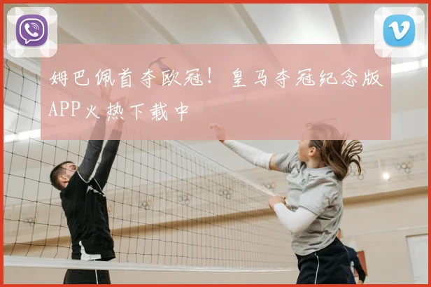 姆巴佩首夺欧冠！皇马夺冠纪念版APP火热下载中