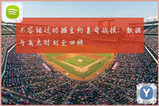不容错过的掘金约基奇战报：数据与高光时刻全回顾