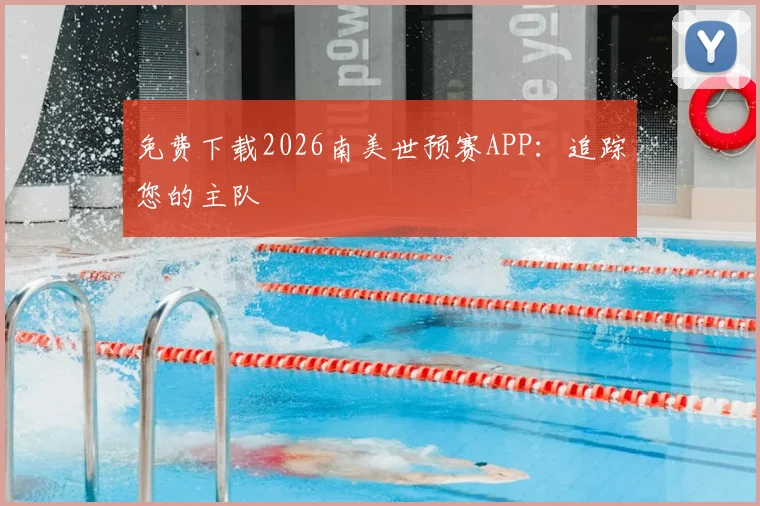 免费下载2026南美世预赛APP：追踪您的主队